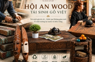 HỘI AN WOOD - TÁI SINH GỖ VIỆT